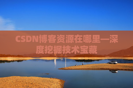 CSDN博客资源在哪里—深度挖掘技术宝藏